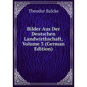 

Книга Bilder Aus Der Deutschen Landwirthschaft, Volume 3 (German Edition)