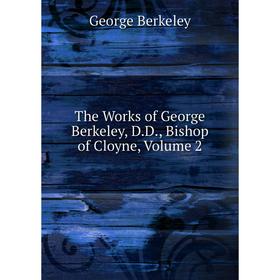 

Книга The Works of George Berkeley, D.D., Bishop of Cloyne, Volume 2