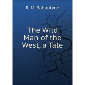 

Книга The Wild Man of the West, a Tale