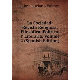 

Книга La Sociedad: Revista Religiosa, Filosófica, Política, Y Literaria, Volume 2