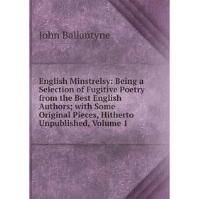 

Книга English Minstrelsy: Being a Selection of Fugitive Poetry from the Best English Authors; with Some Original Pieces, Hitherto Unpublished, Volume