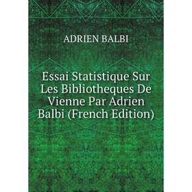 

Книга Essai Statistique Sur Les Bibliotheques De Vienne Par Adrien Balbi (French Edition)