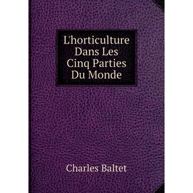 

Книга L'horticulture Dans Les Cinq Parties Du Monde