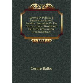 

Книга Lettere Di Politica E Letteratura Edite E Inedite: Precedute Da Un Discorso Sulle Rivoluzioni Del Medesimo Autore