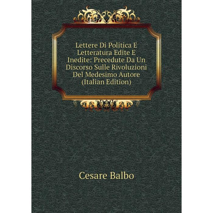 фото Книга lettere di politica e letteratura edite e inedite: precedute da un discorso sulle rivoluzioni del medesimo autore nobel press