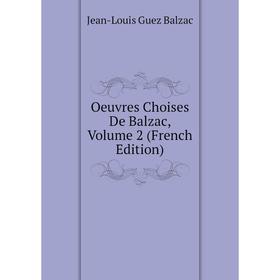 

Книга Oeuvres Choises De Balzac, Volume 2