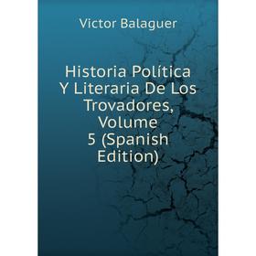 

Книга Historia Política Y Literaria De Los Trovadores, Volume 5 (Spanish Edition)
