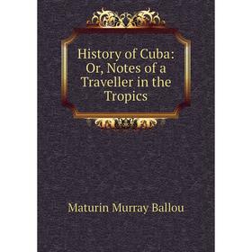 

Книга History of Cuba: Or, Notes of a Traveller in the Tropics