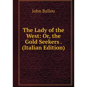 

Книга The Lady of the West: Or, the Gold Seekers. (Italian Edition)