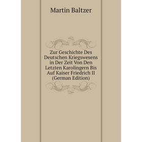 

Книга Zur Geschichte Des Deutschen Kriegswesens in Der Zeit Von Den Letzten Karolingern Bis Auf Kaiser Friedrich II (German Edition)