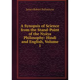 

Книга A Synopsis of Science from the Stand-Point of the Nyáya Philosophy: Hindi and English, Volume 1