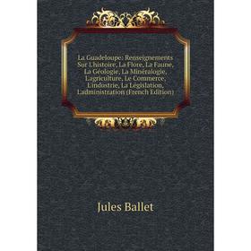 

Книга La Guadeloupe: Renseignements Sur L'histoire, La Flore, La Faune, La Géologie, La Minéralogie, L'agriculture, Le Commerce, L'industrie, La Légis
