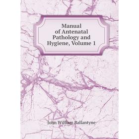 

Книга Manual of Antenatal Pathology and Hygiene, Volume 1