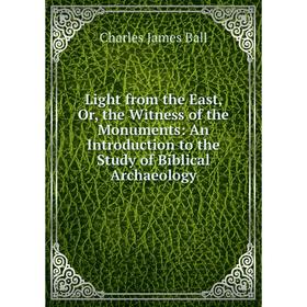 

Книга Light from the East, or the Witness of the Monuments: An Introduction to the Study of Biblical Archaeology