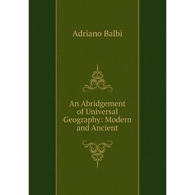 

Книга An Abridgement of Universal Geography: Modern and Ancient