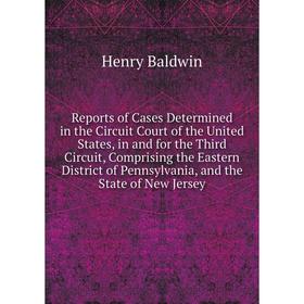 

Книга Reports of Cases Determined in the Circuit Court of the United States, in and for the Third Circuit, Comprising the Eastern District