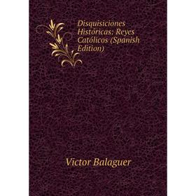 

Книга Disquisiciones Históricas: Reyes Católicos (Spanish Edition)