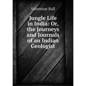 

Книга Jungle Life in India: or the Journeys and Journal s of an Indian Geologist