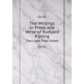 

Книга The Writings in Prose and Verse of Rudyard Kipling The Light That Failed