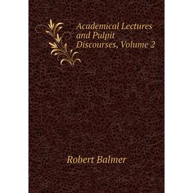 

Книга Academical Lectures and Pulpit Discourses, Volume 2