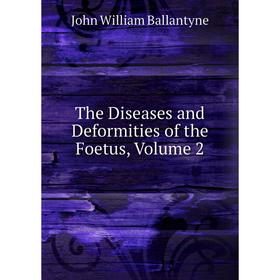 

Книга The Diseases and Deformities of the Foetus, Volume 2