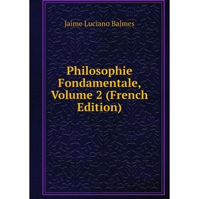 

Книга Philosophie Fondamentale, Volume 2 (French Edition)