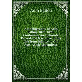 

Книга Autobiography of Adin Ballou, 1803-1890: Containing an Elaborate Record and Narrative of His Life from Infancy to Old Age: With Appendixes