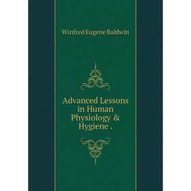 

Книга Advanced Lessons in Human Physiology & Hygiene.