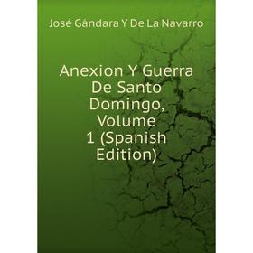 

Книга Anexion Y Guerra De Santo Domingo, Volume 1 (Spanish Edition)