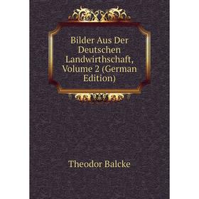 

Книга Bilder Aus Der Deutschen Landwirthschaft, Volume 2 (German Edition)
