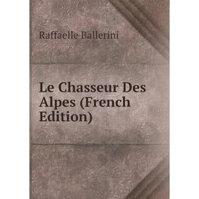 

Книга Le Chasseur Des Alpes