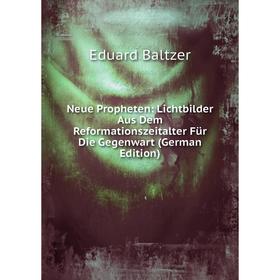 

Книга Neue Propheten: Lichtbilder Aus Dem Reformationszeitalter Für Die Gegenwart