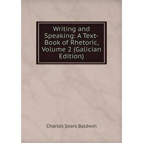 

Книга Writing and Speaking: A Text-Book of Rhetoric, Volume 2 (Galician Edition)