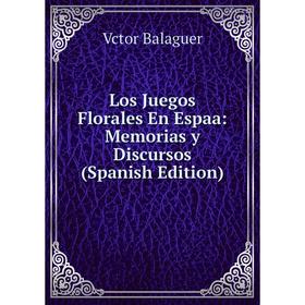 

Книга Los Juegos Florales En Espaa: Memorias y Discursos