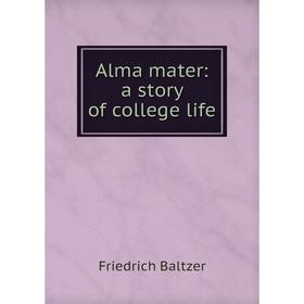 

Книга Alma mater: a story of college life