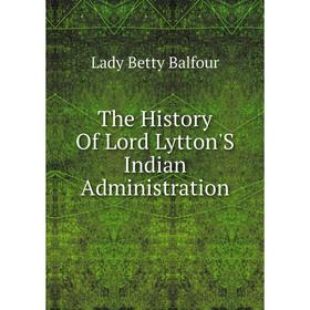 

Книга The History Of Lord Lytton'S Indian Administration