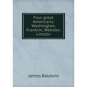 

Книга Four great Americans: Washington, Franklin, Webster, Lincoln