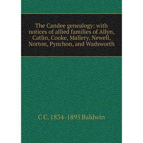

Книга The Candee genealogy: with notices of allied families of Allyn, Catlin, Cooke, Mallery, Newell, Norton, Pynchon, and Wadsworth