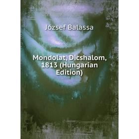 

Книга Mondolat, Dicshalom, 1813 (Hungarian Edition)