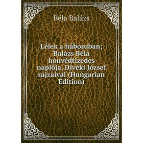 

Книга Lélek a háboruban; Balázs Béla honvédtizedes naplója, Divéki József rajzaival (Hungarian Edition)