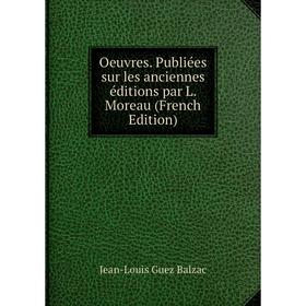 

Книга Oeuvres Publiées sur les anciennes éditions par L Moreau