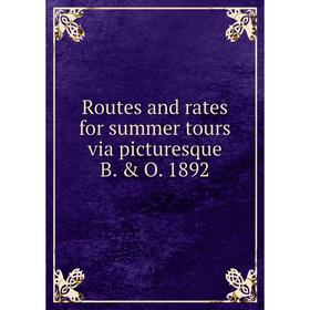 

Книга Routes and rates for summer tours via picturesque B. & O. 1892