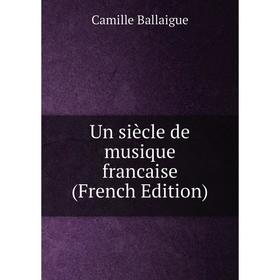 

Книга Un siècle de musique francaise (French Edition)