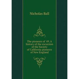 

Книга The pioneers of '49. A history of the excursion of the Society of California pioneers of New England