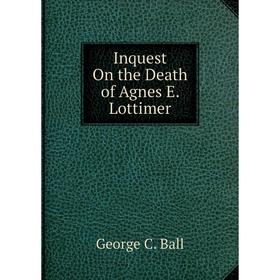 

Книга Inquest On the Death of Agnes E. Lottimer