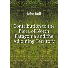 

Книга Contribution to the Flora of North Patagonia and the Adjoining Territory