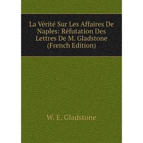 

Книга La Vérité Sur Les Affaires De Naples: Réfutation Des Lettres De M Gladstone