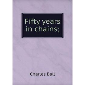 

Книга Fifty years in chains