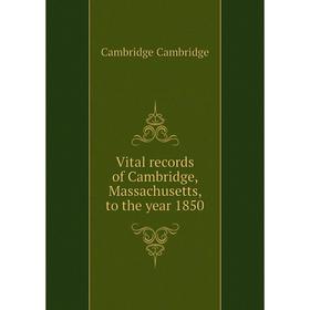 

Книга Vital records of Cambridge, Massachusetts, to the year 1850