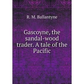 

Книга Gascoyne, the sandal-wood trader. A tale of the Pacific